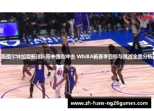 斯图尔特加盟新球队带来强劲冲击 WNBA新赛季目标与挑战全面分析