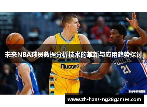 未来NBA球员数据分析技术的革新与应用趋势探讨