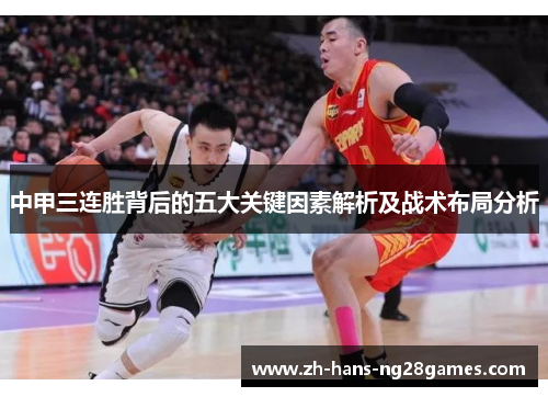 中甲三连胜背后的五大关键因素解析及战术布局分析