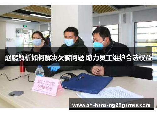 赵鹏解析如何解决欠薪问题 助力员工维护合法权益