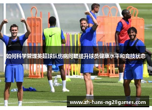 如何科学管理英超球队伤病问题提升球员健康水平和竞技状态