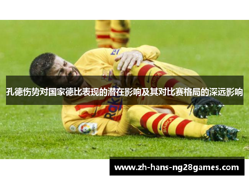 孔德伤势对国家德比表现的潜在影响及其对比赛格局的深远影响