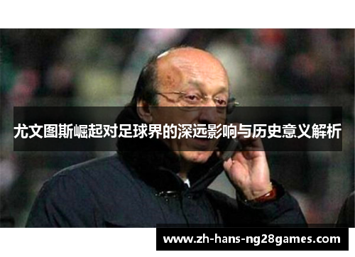 尤文图斯崛起对足球界的深远影响与历史意义解析