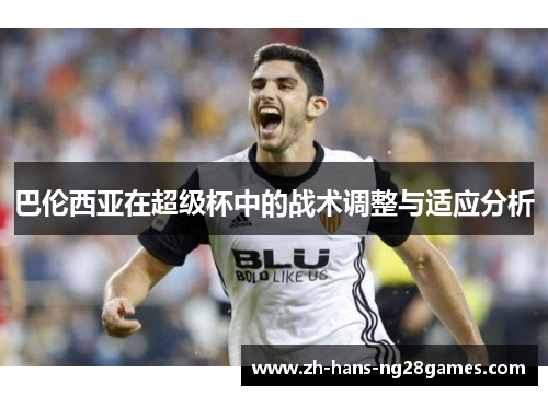 巴伦西亚在超级杯中的战术调整与适应分析