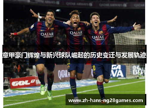 意甲豪门辉煌与新兴球队崛起的历史变迁与发展轨迹