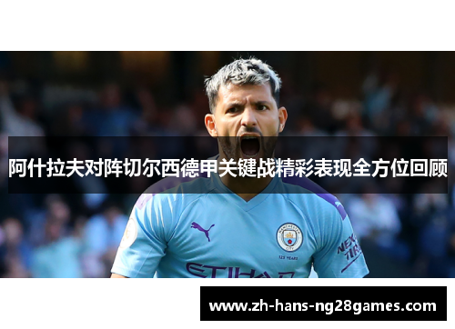 阿什拉夫对阵切尔西德甲关键战精彩表现全方位回顾